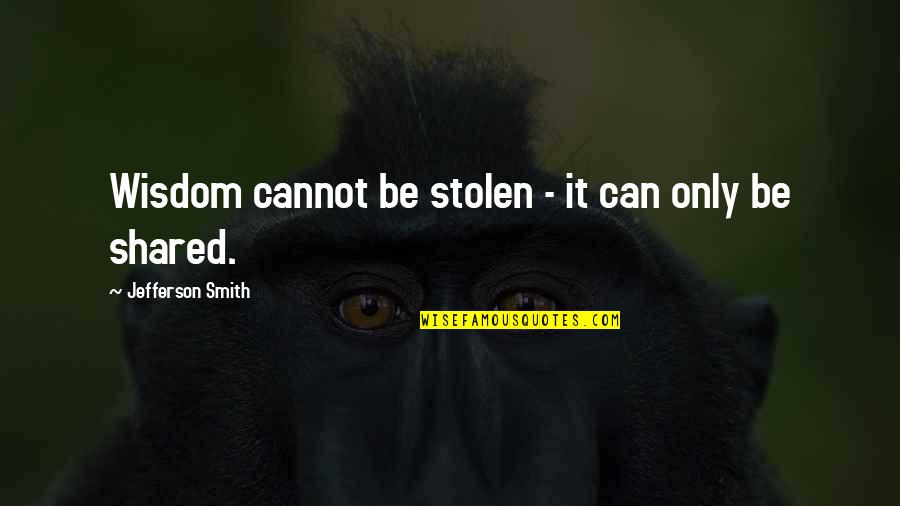 Theft Quotes By Jefferson Smith: Wisdom cannot be stolen - it can only