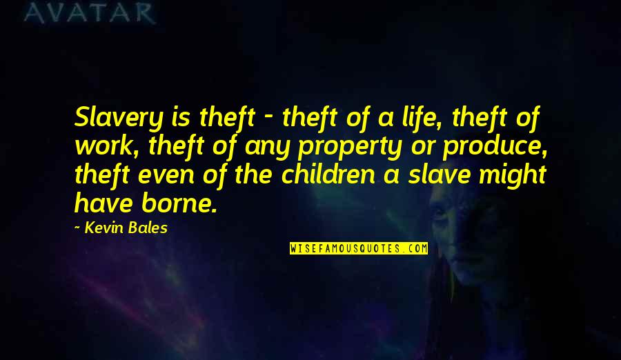 Theft Quotes By Kevin Bales: Slavery is theft - theft of a life,