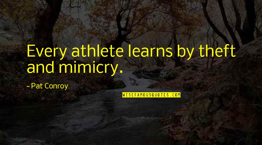 Theft Quotes By Pat Conroy: Every athlete learns by theft and mimicry.