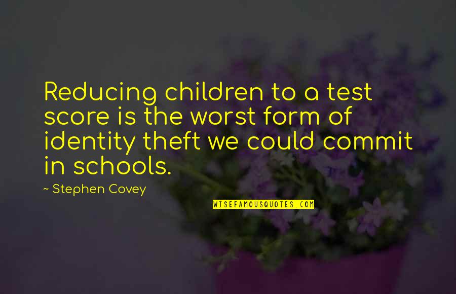 Theft Quotes By Stephen Covey: Reducing children to a test score is the