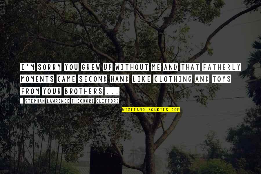 Theft Status Quotes By Stephan Lawrence Theodore Clifford: I'm sorry you grew up without me and