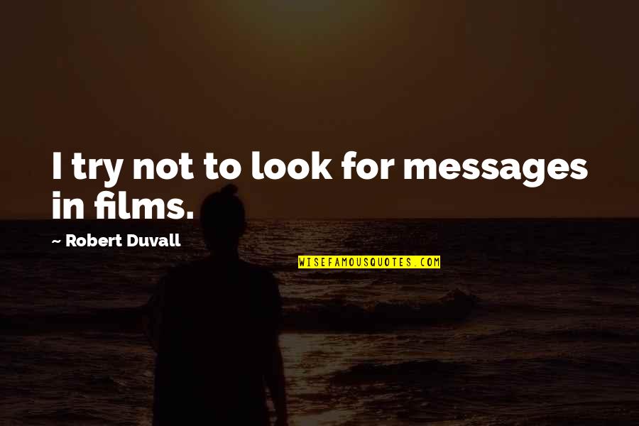 Thefts Shoplifting Quotes By Robert Duvall: I try not to look for messages in Thefts Shoplifting Quotes By Robert Duvall: I try not to look for messages in