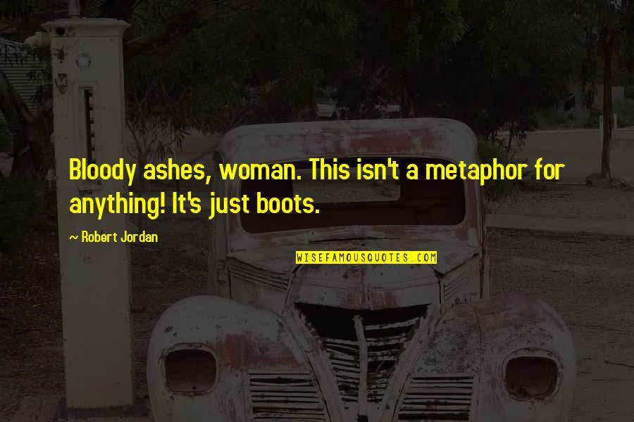 Theghost Quotes By Robert Jordan: Bloody ashes, woman. This isn't a metaphor for