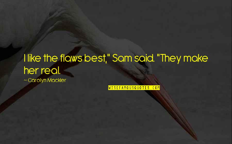 Thegn Quotes By Carolyn Mackler: I like the flaws best," Sam said. "They Thegn Quotes By Carolyn Mackler: I like the flaws best," Sam said. "They