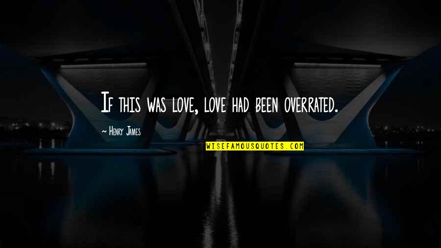 Thegn Quotes By Henry James: If this was love, love had been overrated. Thegn Quotes By Henry James: If this was love, love had been overrated.