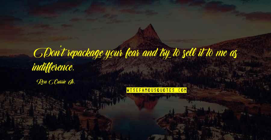 Thegn Quotes By Ron Currie Jr.: Don't repackage your fear and try to sell Thegn Quotes By Ron Currie Jr.: Don't repackage your fear and try to sell