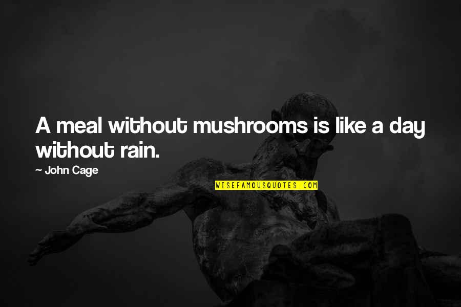 Thegrand Quotes By John Cage: A meal without mushrooms is like a day