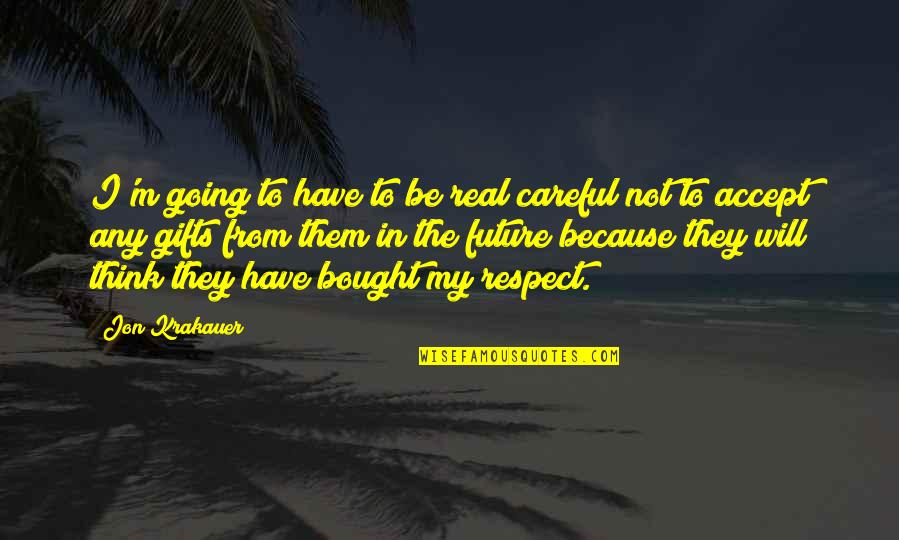 Thegreatdepression Quotes By Jon Krakauer: I'm going to have to be real careful Thegreatdepression Quotes By Jon Krakauer: I'm going to have to be real careful