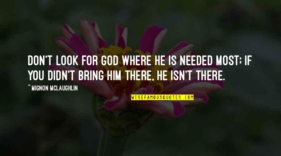 Theheritage Quotes By Mignon McLaughlin: Don't look for God where He is needed