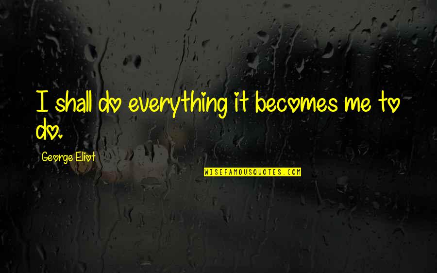 Thehour Quotes By George Eliot: I shall do everything it becomes me to