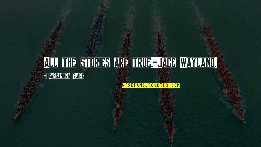 Thehrata Quotes By Cassandra Clare: All the stories are true.-Jace Wayland. Thehrata Quotes By Cassandra Clare: All the stories are true.-Jace Wayland.