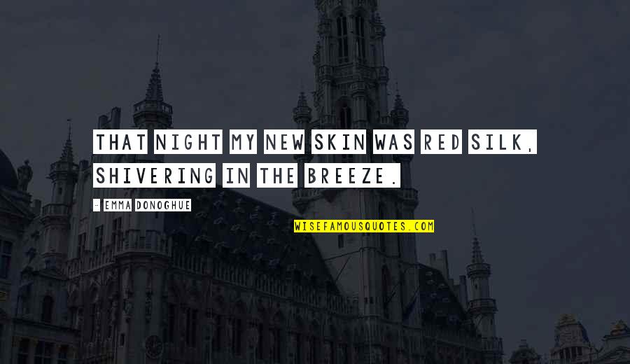 Thehuman Quotes By Emma Donoghue: That night my new skin was red silk, Thehuman Quotes By Emma Donoghue: That night my new skin was red silk,