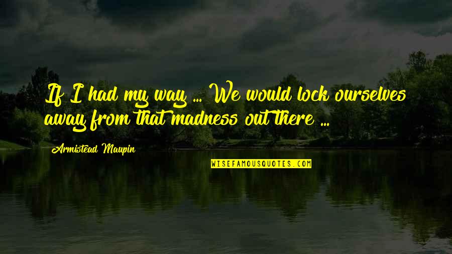 Thei Quotes By Armistead Maupin: If I had my way ... We would