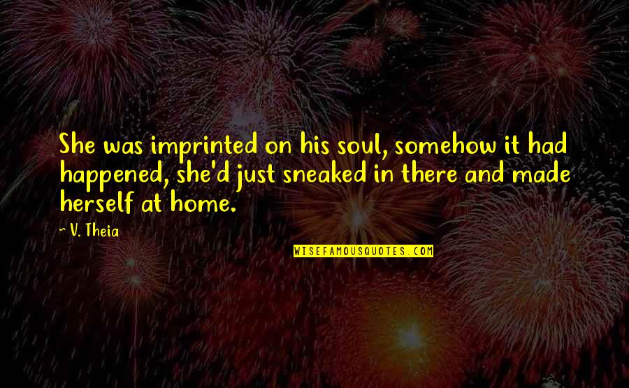 Theia Quotes By V. Theia: She was imprinted on his soul, somehow it