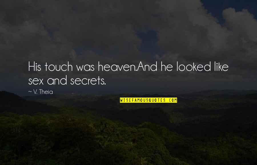 Theia Quotes By V. Theia: His touch was heaven.And he looked like sex