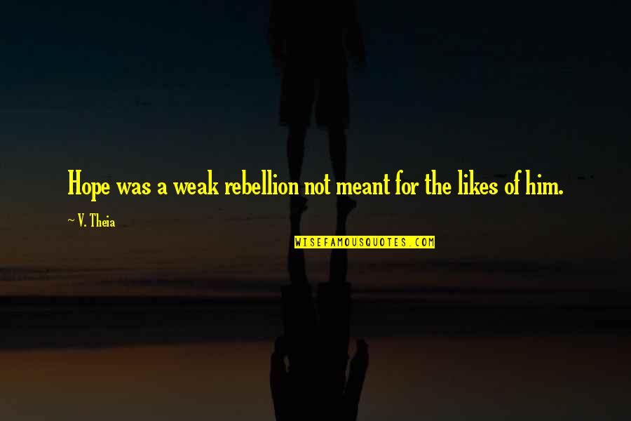 Theia Quotes By V. Theia: Hope was a weak rebellion not meant for