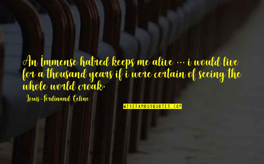 Theilen Quotes By Louis-Ferdinand Celine: An Immense hatred keeps me alive ... i
