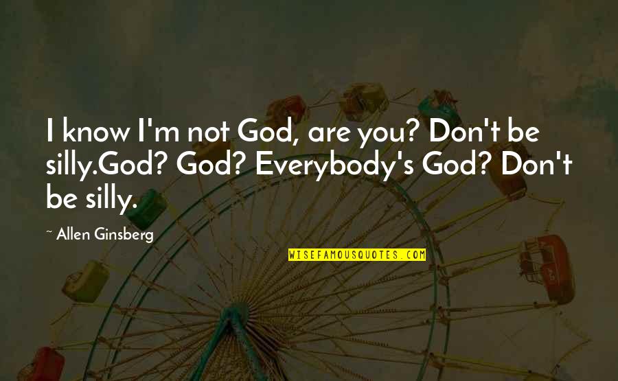 Theiler Quotes By Allen Ginsberg: I know I'm not God, are you? Don't