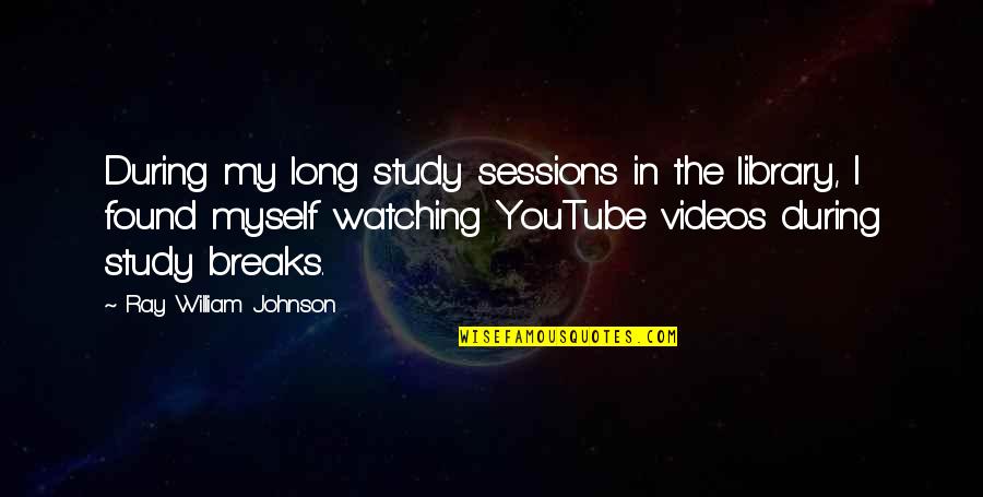 Theiler Quotes By Ray William Johnson: During my long study sessions in the library,