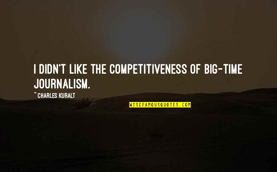Theileria Quotes By Charles Kuralt: I didn't like the competitiveness of big-time journalism.