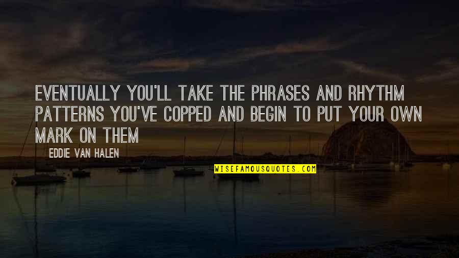 Theileria Quotes By Eddie Van Halen: Eventually you'll take the phrases and rhythm patterns