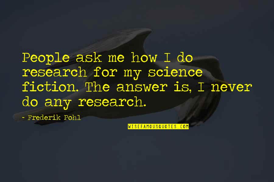Theils Bathtub Quotes By Frederik Pohl: People ask me how I do research for