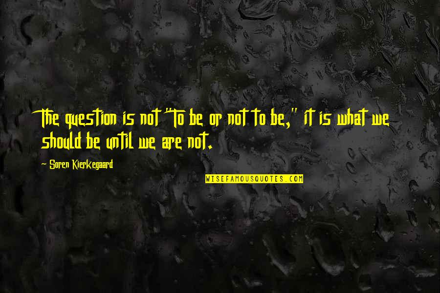 Theinert Quotes By Soren Kierkegaard: The question is not "To be or not