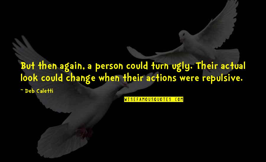 Their Actions Quotes By Deb Caletti: But then again, a person could turn ugly. Their Actions Quotes By Deb Caletti: But then again, a person could turn ugly.