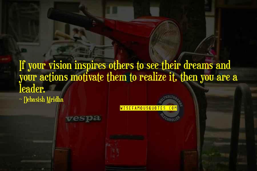 Their Actions Quotes By Debasish Mridha: If your vision inspires others to see their Their Actions Quotes By Debasish Mridha: If your vision inspires others to see their