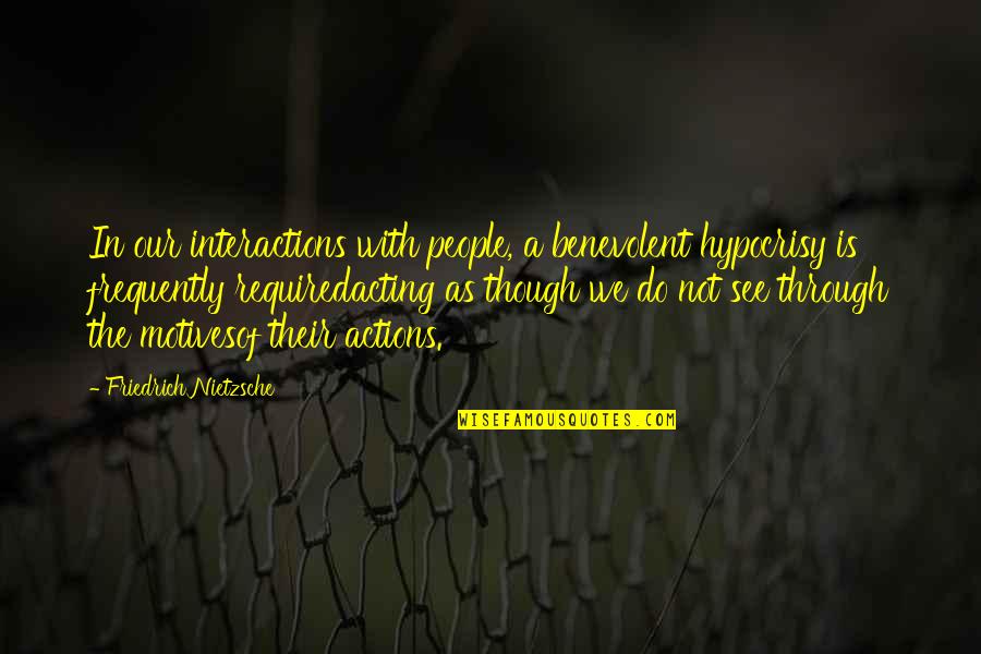 Their Actions Quotes By Friedrich Nietzsche: In our interactions with people, a benevolent hypocrisy Their Actions Quotes By Friedrich Nietzsche: In our interactions with people, a benevolent hypocrisy
