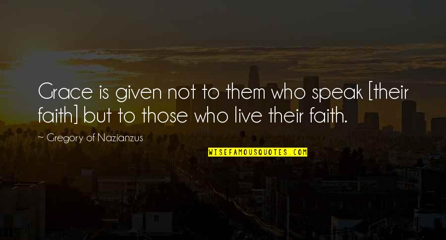 Their Actions Quotes By Gregory Of Nazianzus: Grace is given not to them who speak Their Actions Quotes By Gregory Of Nazianzus: Grace is given not to them who speak