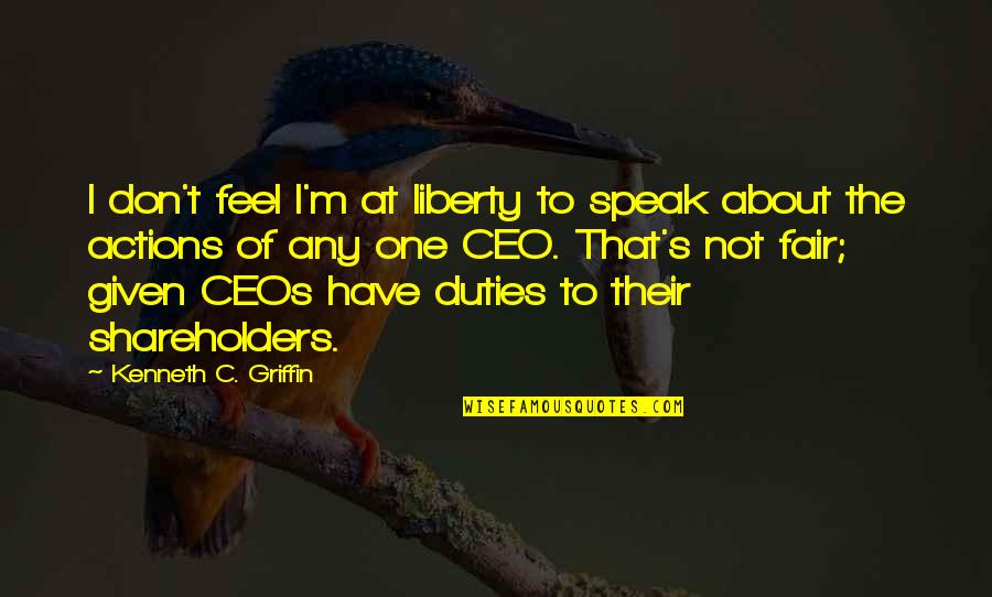 Their Actions Quotes By Kenneth C. Griffin: I don't feel I'm at liberty to speak Their Actions Quotes By Kenneth C. Griffin: I don't feel I'm at liberty to speak