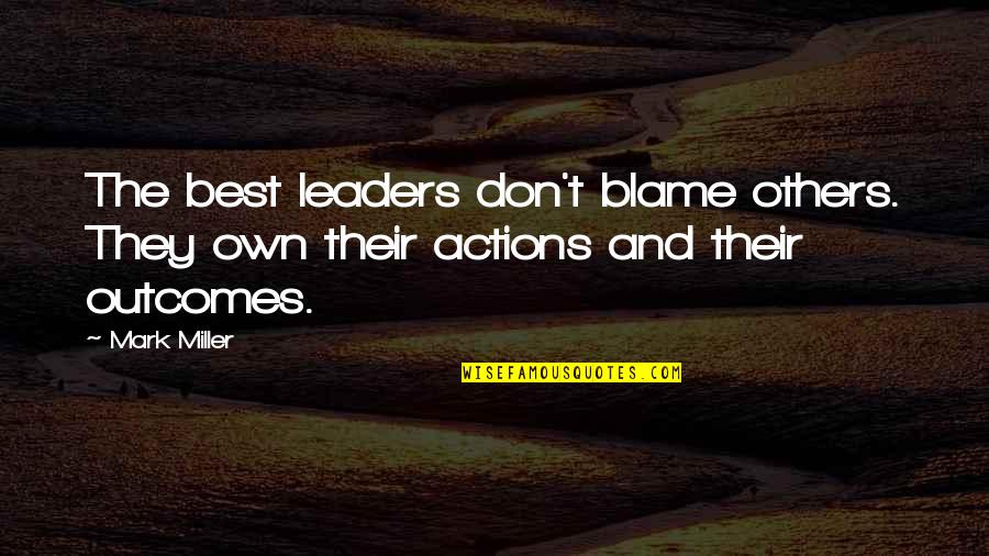 Their Actions Quotes By Mark Miller: The best leaders don't blame others. They own