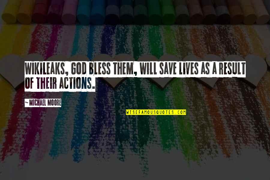 Their Actions Quotes By Michael Moore: WikiLeaks, God bless them, will save lives as