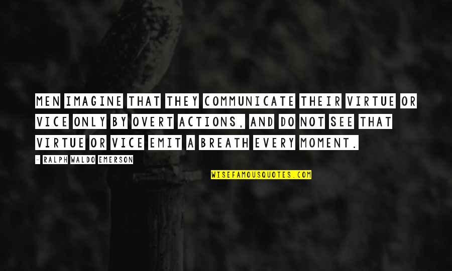 Their Actions Quotes By Ralph Waldo Emerson: Men imagine that they communicate their virtue or Their Actions Quotes By Ralph Waldo Emerson: Men imagine that they communicate their virtue or