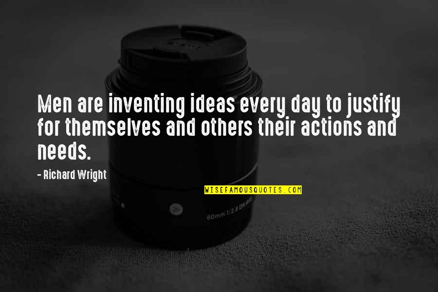 Their Actions Quotes By Richard Wright: Men are inventing ideas every day to justify Their Actions Quotes By Richard Wright: Men are inventing ideas every day to justify