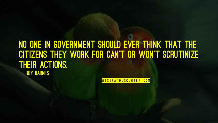 Their Actions Quotes By Roy Barnes: No one in government should ever think that Their Actions Quotes By Roy Barnes: No one in government should ever think that