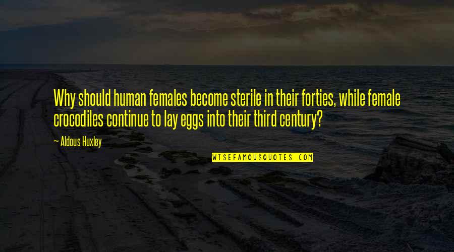 Their Eggs Quotes By Aldous Huxley: Why should human females become sterile in their Their Eggs Quotes By Aldous Huxley: Why should human females become sterile in their