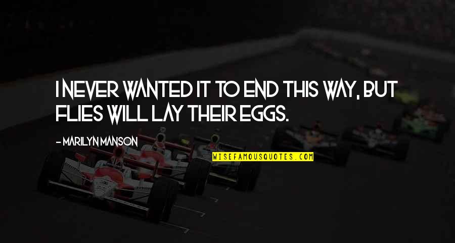 Their Eggs Quotes By Marilyn Manson: I never wanted it to end this way, Their Eggs Quotes By Marilyn Manson: I never wanted it to end this way,