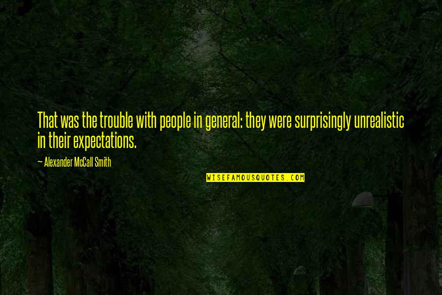 Their Expectations Quotes By Alexander McCall Smith: That was the trouble with people in general: Their Expectations Quotes By Alexander McCall Smith: That was the trouble with people in general: