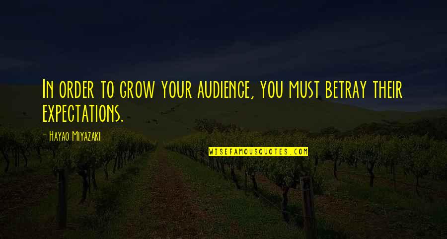 Their Expectations Quotes By Hayao Miyazaki: In order to grow your audience, you must Their Expectations Quotes By Hayao Miyazaki: In order to grow your audience, you must