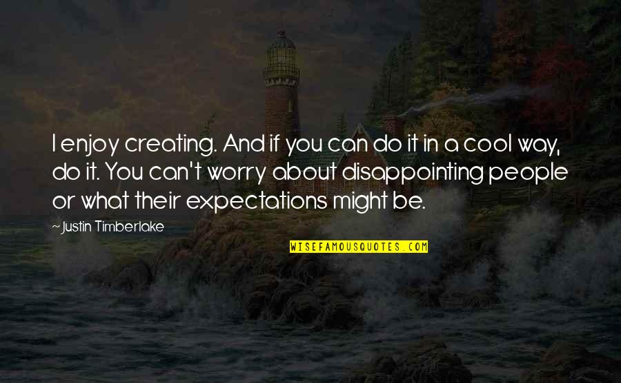 Their Expectations Quotes By Justin Timberlake: I enjoy creating. And if you can do Their Expectations Quotes By Justin Timberlake: I enjoy creating. And if you can do