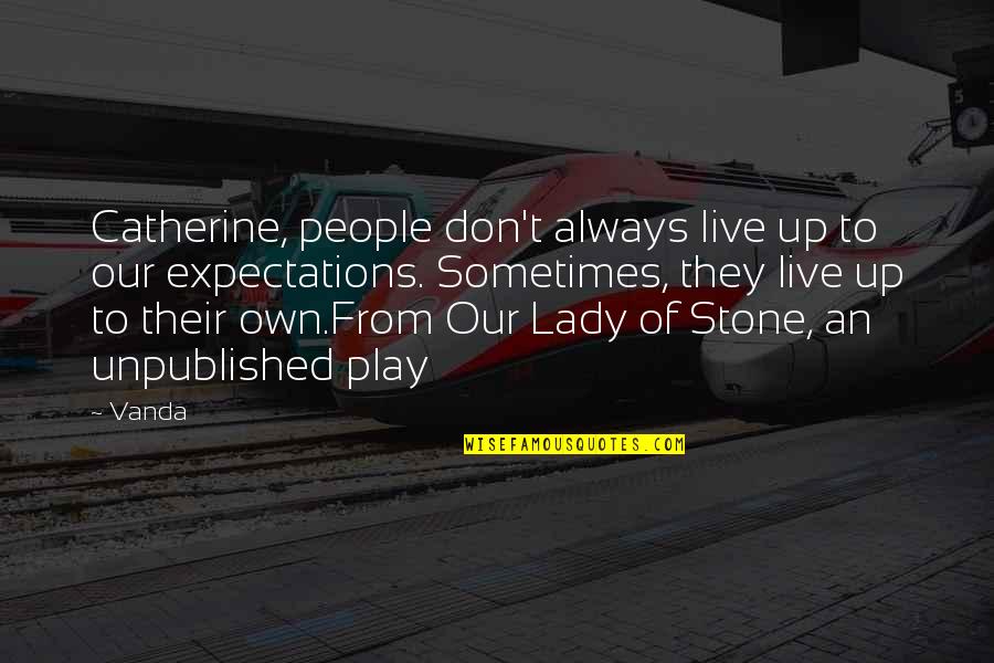 Their Expectations Quotes By Vanda: Catherine, people don't always live up to our Their Expectations Quotes By Vanda: Catherine, people don't always live up to our