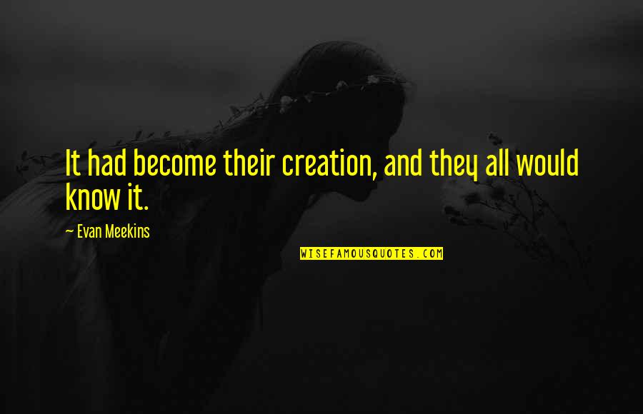 Their Fantasy Quotes By Evan Meekins: It had become their creation, and they all Their Fantasy Quotes By Evan Meekins: It had become their creation, and they all