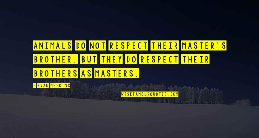 Their Fantasy Quotes By Evan Meekins: Animals do not respect their master's brother, but Their Fantasy Quotes By Evan Meekins: Animals do not respect their master's brother, but