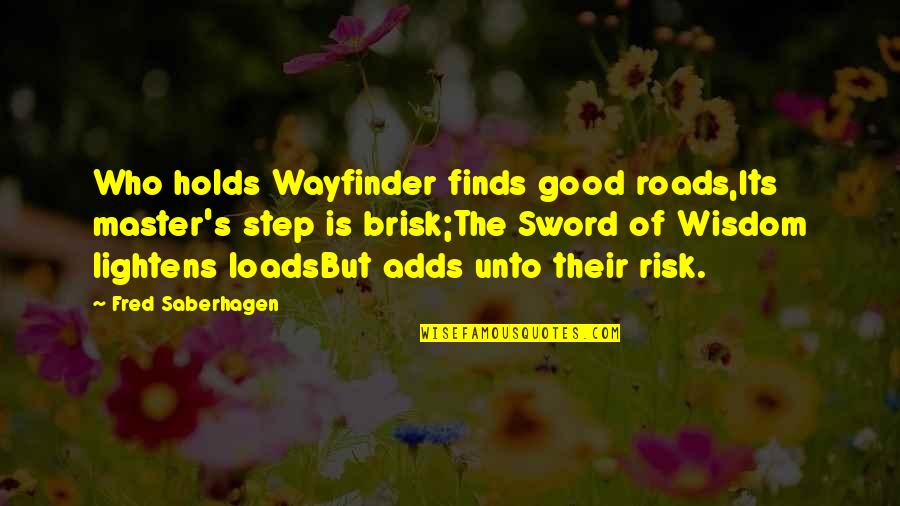 Their Fantasy Quotes By Fred Saberhagen: Who holds Wayfinder finds good roads,Its master's step Their Fantasy Quotes By Fred Saberhagen: Who holds Wayfinder finds good roads,Its master's step
