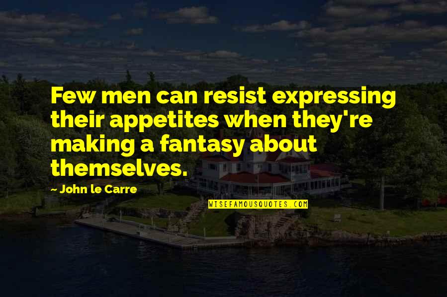 Their Fantasy Quotes By John Le Carre: Few men can resist expressing their appetites when Their Fantasy Quotes By John Le Carre: Few men can resist expressing their appetites when