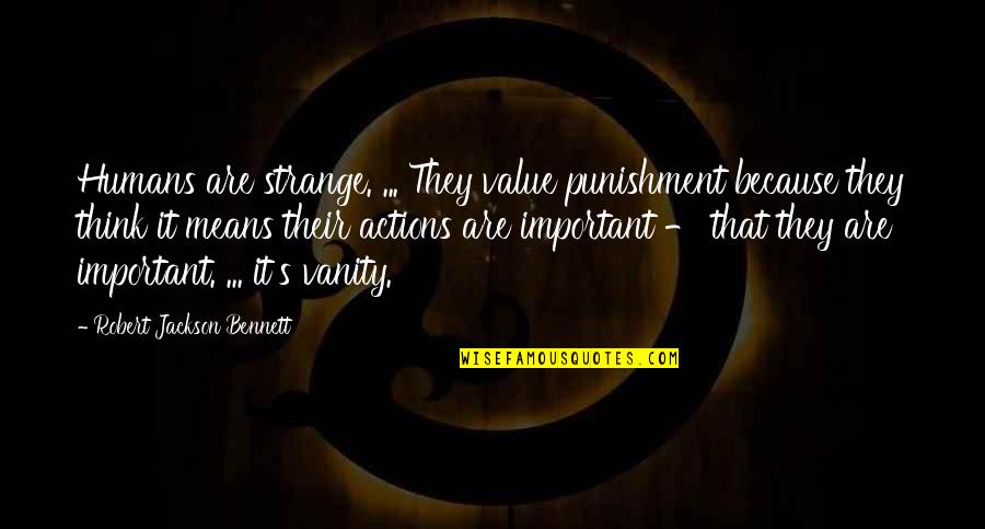 Their Fantasy Quotes By Robert Jackson Bennett: Humans are strange. ... They value punishment because Their Fantasy Quotes By Robert Jackson Bennett: Humans are strange. ... They value punishment because