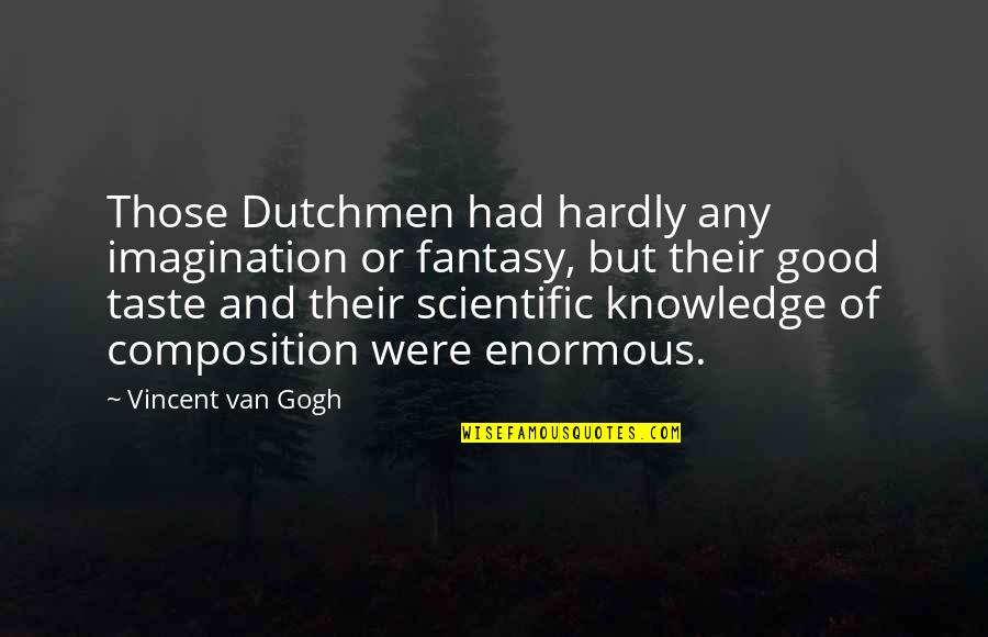 Their Fantasy Quotes By Vincent Van Gogh: Those Dutchmen had hardly any imagination or fantasy, Their Fantasy Quotes By Vincent Van Gogh: Those Dutchmen had hardly any imagination or fantasy,
