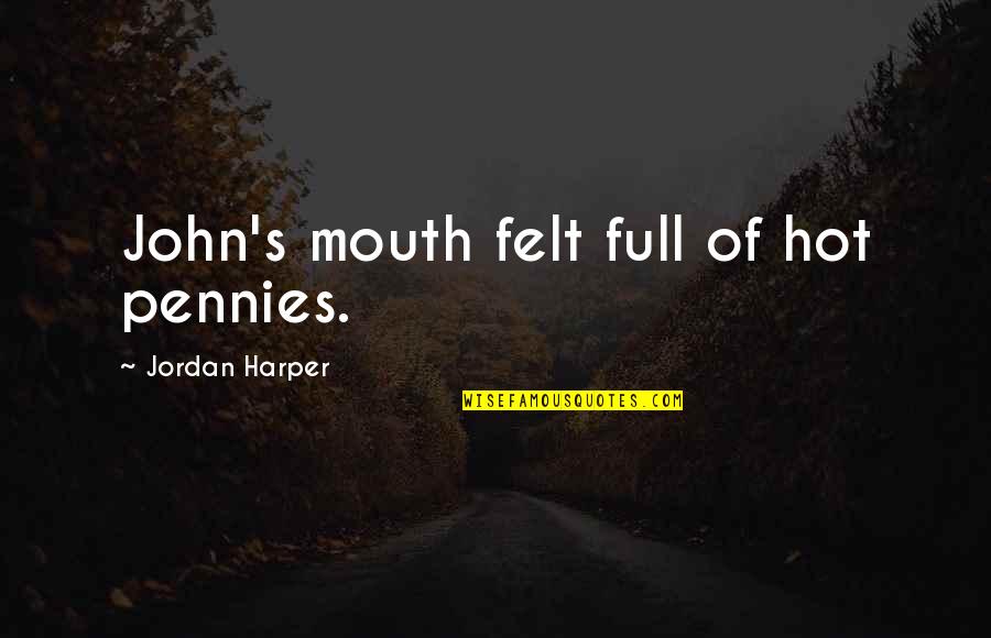 Their Full Of Hot Quotes By Jordan Harper: John's mouth felt full of hot pennies.